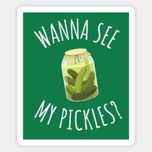 Wanna See My Pickles Funny Pickle Jar Magnet